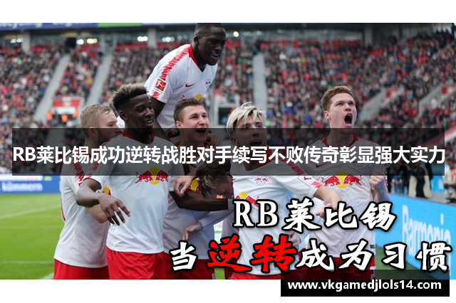 RB莱比锡成功逆转战胜对手续写不败传奇彰显强大实力