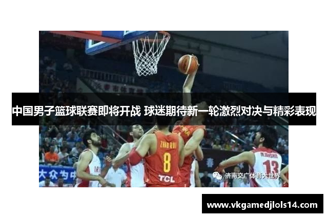 中国男子篮球联赛即将开战 球迷期待新一轮激烈对决与精彩表现