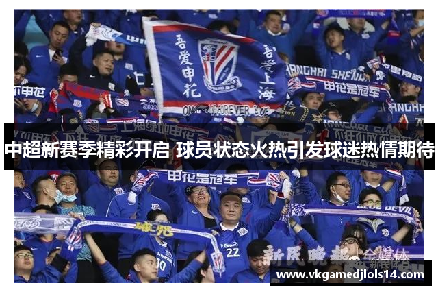 中超新赛季精彩开启 球员状态火热引发球迷热情期待