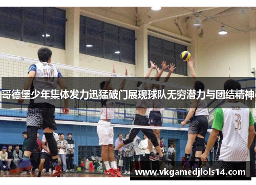 哥德堡少年集体发力迅猛破门展现球队无穷潜力与团结精神