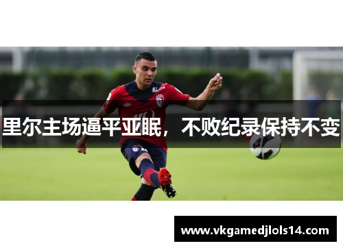 里尔主场逼平亚眠，不败纪录保持不变