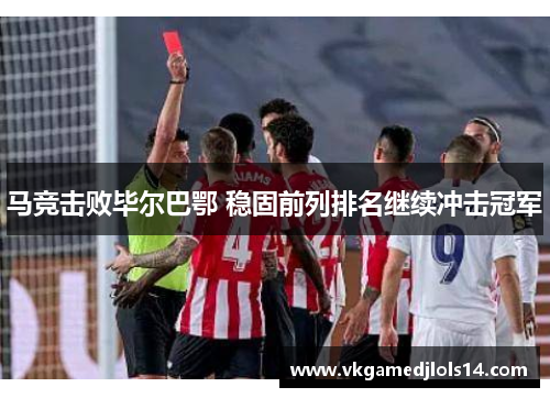 马竞击败毕尔巴鄂 稳固前列排名继续冲击冠军