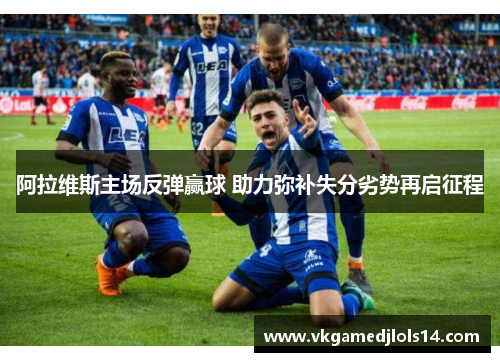 阿拉维斯主场反弹赢球 助力弥补失分劣势再启征程