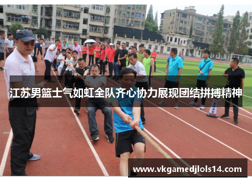 江苏男篮士气如虹全队齐心协力展现团结拼搏精神