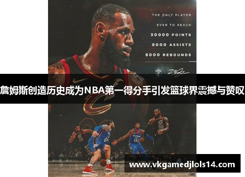 詹姆斯创造历史成为NBA第一得分手引发篮球界震撼与赞叹