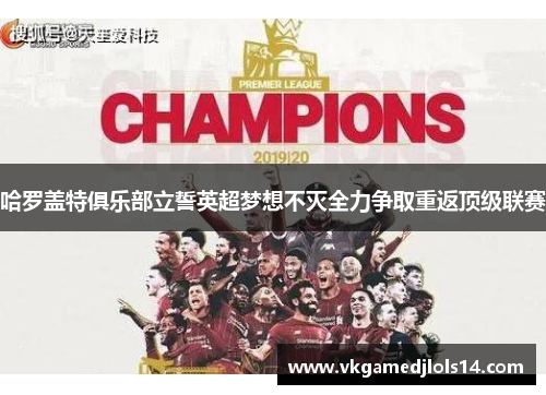 哈罗盖特俱乐部立誓英超梦想不灭全力争取重返顶级联赛