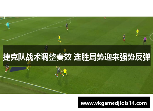 捷克队战术调整奏效 连胜局势迎来强势反弹